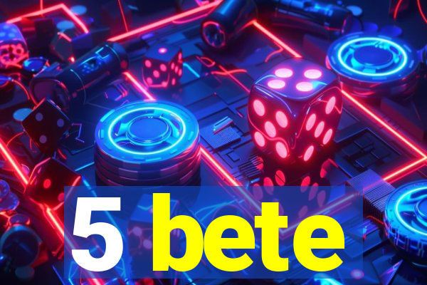 5 bete